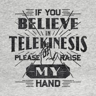 If You Believe in Telekinesis Raise My Hand T-Shirt